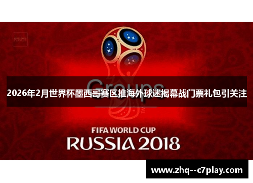 2026年2月世界杯墨西哥赛区推海外球迷揭幕战门票礼包引关注