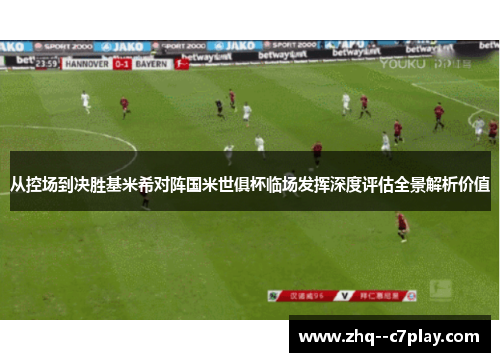 从控场到决胜基米希对阵国米世俱杯临场发挥深度评估全景解析价值 从控场到决胜基米希对阵国米世俱杯临场发挥深度评估全景解析价值